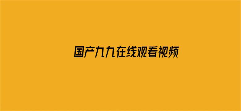 >国产九九在线观看视频横幅海报图